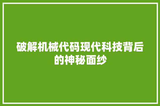 破解机械代码现代科技背后的神秘面纱