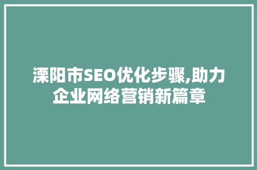 溧阳市SEO优化步骤,助力企业网络营销新篇章