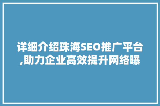 详细介绍珠海SEO推广平台,助力企业高效提升网络曝光度