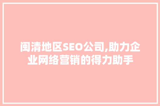 闽清地区SEO公司,助力企业网络营销的得力助手