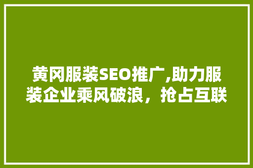 黄冈服装SEO推广,助力服装企业乘风破浪，抢占互联网市场制高点