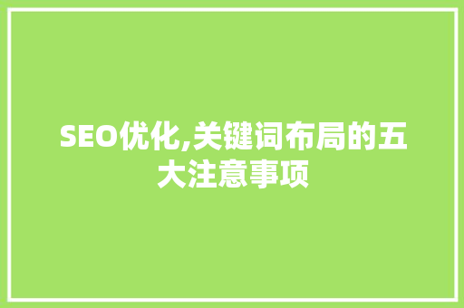 SEO优化,关键词布局的五大注意事项  第1张