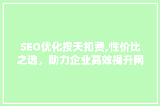 SEO优化按天扣费,性价比之选，助力企业高效提升网站排名