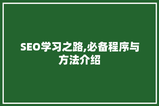 SEO学习之路,必备程序与方法介绍
