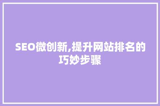 SEO微创新,提升网站排名的巧妙步骤