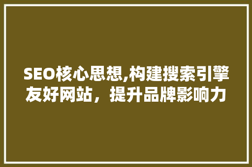 SEO核心思想,构建搜索引擎友好网站，提升品牌影响力  第1张