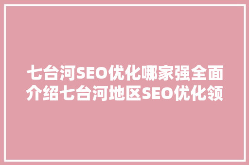 七台河SEO优化哪家强全面介绍七台河地区SEO优化领军企业