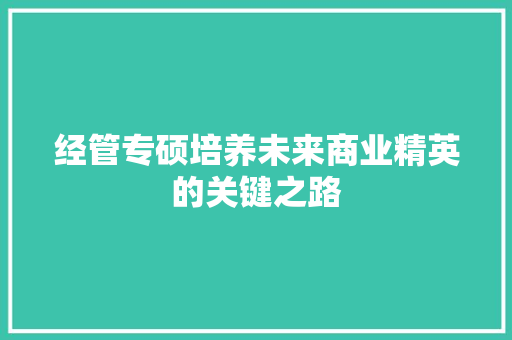 经管专硕培养未来商业精英的关键之路  第1张