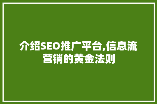 介绍SEO推广平台,信息流营销的黄金法则  第1张