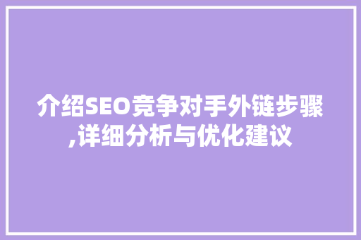 介绍SEO竞争对手外链步骤,详细分析与优化建议