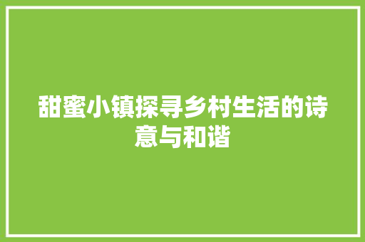 甜蜜小镇探寻乡村生活的诗意与和谐