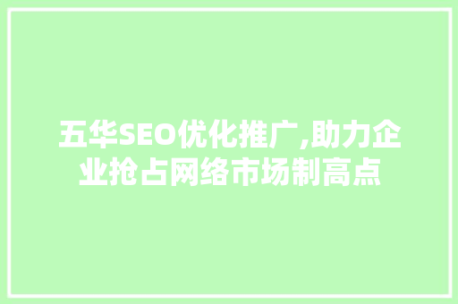 五华SEO优化推广,助力企业抢占网络市场制高点