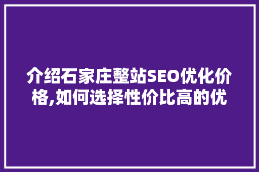 介绍石家庄整站SEO优化价格,如何选择性价比高的优化方法