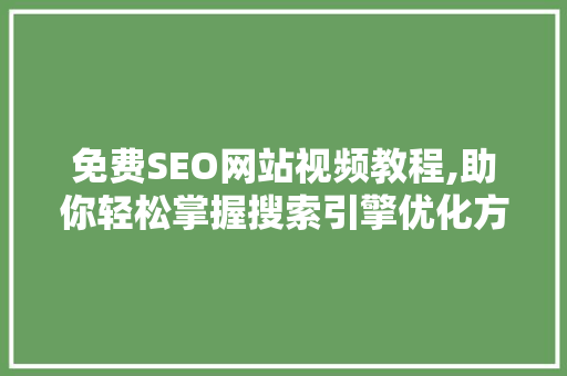 免费SEO网站视频教程,助你轻松掌握搜索引擎优化方法