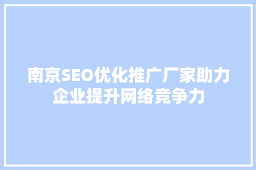 南京SEO优化推广厂家助力企业提升网络竞争力