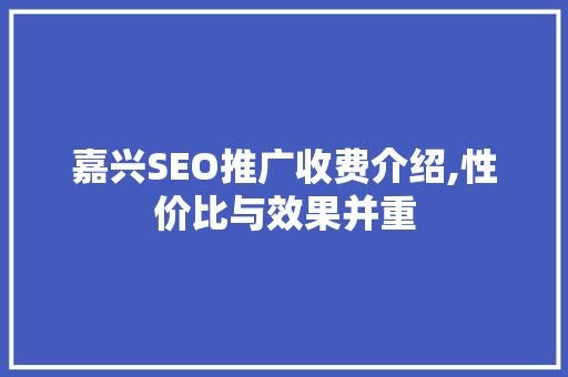 嘉兴SEO推广收费介绍,性价比与效果并重
