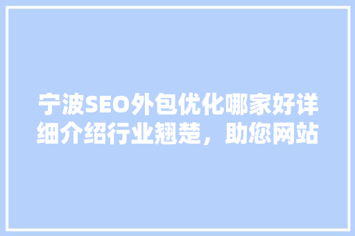 宁波SEO外包优化哪家好详细介绍行业翘楚，助您网站腾飞