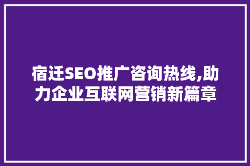 宿迁SEO推广咨询热线,助力企业互联网营销新篇章