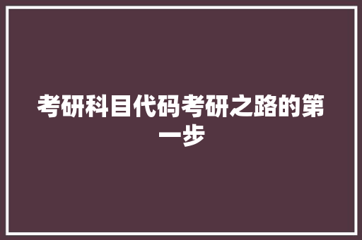 考研科目代码考研之路的第一步