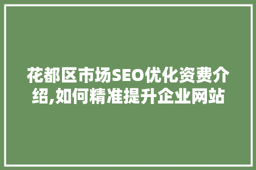 花都区市场SEO优化资费介绍,如何精准提升企业网站排名