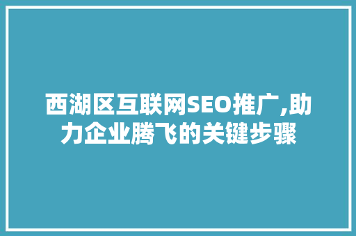 西湖区互联网SEO推广,助力企业腾飞的关键步骤  第1张