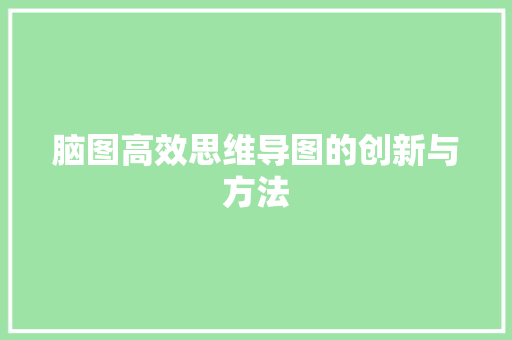 脑图高效思维导图的创新与方法