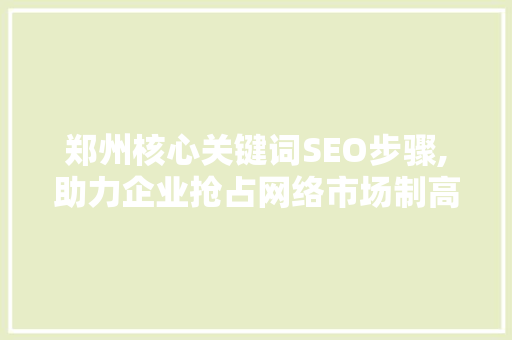 郑州核心关键词SEO步骤,助力企业抢占网络市场制高点