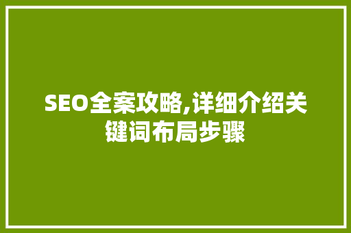 SEO全案攻略,详细介绍关键词布局步骤