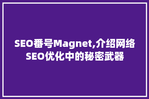 SEO番号Magnet,介绍网络SEO优化中的秘密武器
