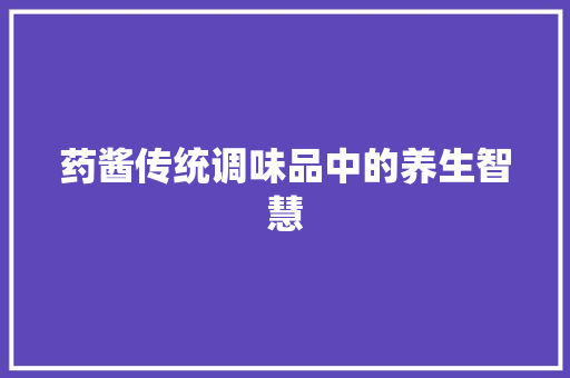 药酱传统调味品中的养生智慧