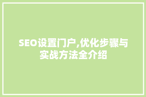 SEO设置门户,优化步骤与实战方法全介绍