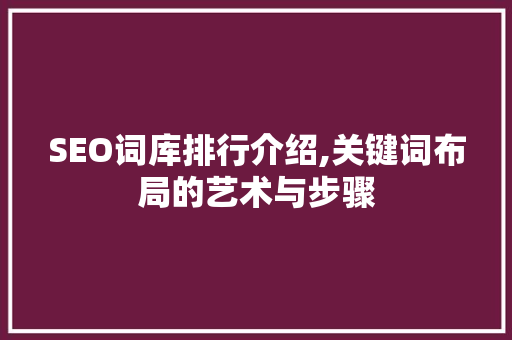 SEO词库排行介绍,关键词布局的艺术与步骤