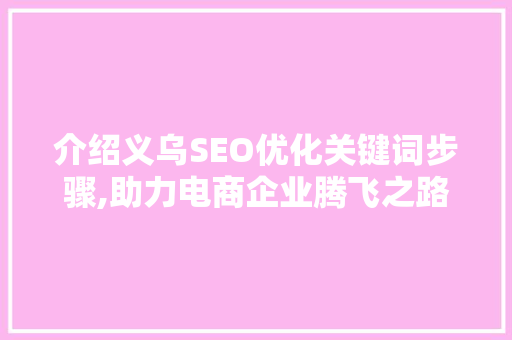 介绍义乌SEO优化关键词步骤,助力电商企业腾飞之路