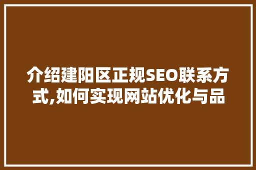 介绍建阳区正规SEO联系方式,如何实现网站优化与品牌提升