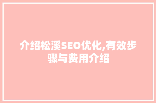 介绍松溪SEO优化,有效步骤与费用介绍