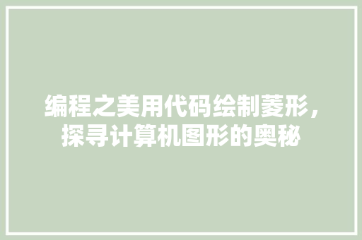编程之美用代码绘制菱形，探寻计算机图形的奥秘