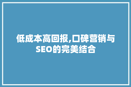 低成本高回报,口碑营销与SEO的完美结合