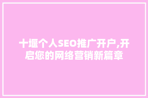 十堰个人SEO推广开户,开启您的网络营销新篇章