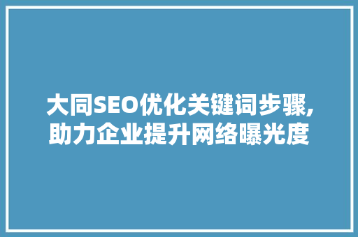 大同SEO优化关键词步骤,助力企业提升网络曝光度