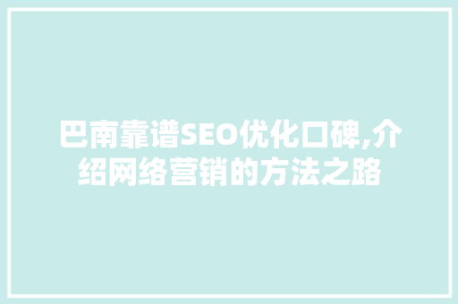 巴南靠谱SEO优化口碑,介绍网络营销的方法之路