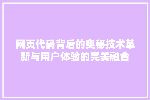 网页代码背后的奥秘技术革新与用户体验的完美融合  第1张