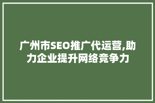 广州市SEO推广代运营,助力企业提升网络竞争力
