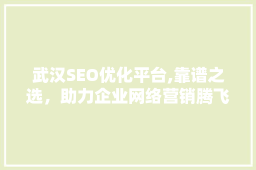 武汉SEO优化平台,靠谱之选，助力企业网络营销腾飞
