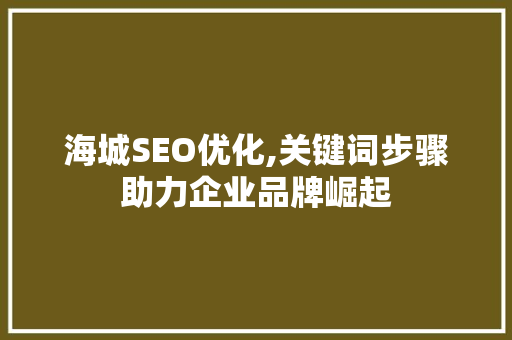 海城SEO优化,关键词步骤助力企业品牌崛起  第1张