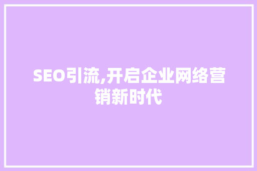 SEO引流,开启企业网络营销新时代