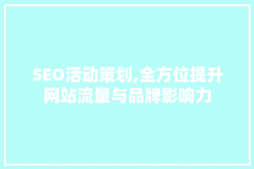 SEO活动策划,全方位提升网站流量与品牌影响力