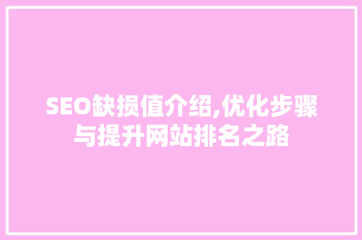 SEO缺损值介绍,优化步骤与提升网站排名之路