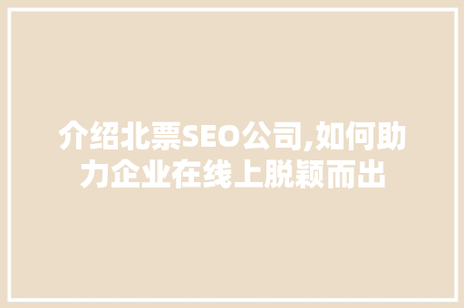 介绍北票SEO公司,如何助力企业在线上脱颖而出