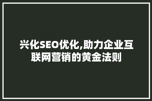 兴化SEO优化,助力企业互联网营销的黄金法则