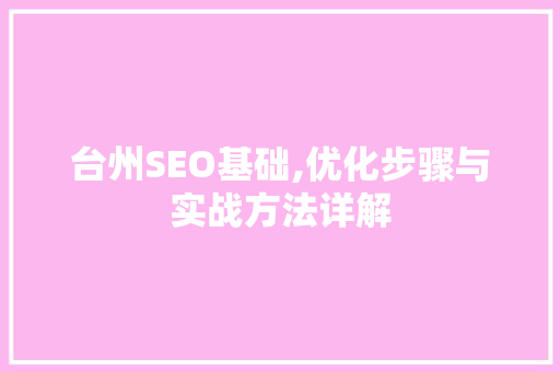 台州SEO基础,优化步骤与实战方法详解